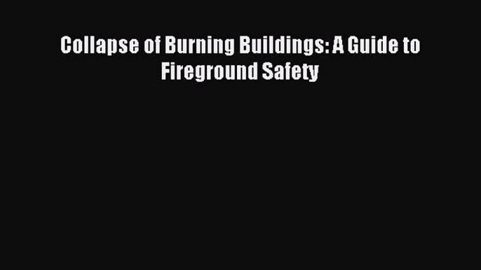 (PDF Download) Collapse of Burning Buildings: A Guide to Fireground Safety Download