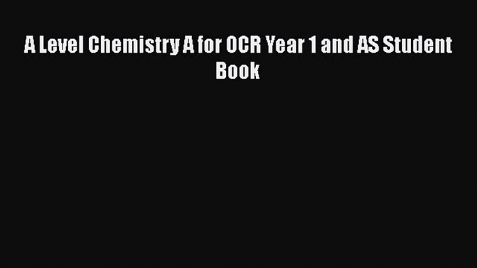 A Level Chemistry A for OCR Year 1 and AS Student Book  Free Books