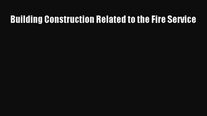 (PDF Download) Building Construction Related to the Fire Service Download