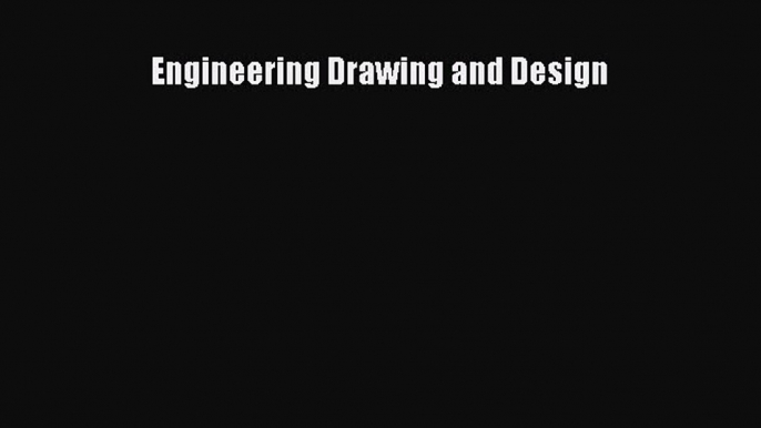 (PDF Download) Engineering Drawing and Design Read Online