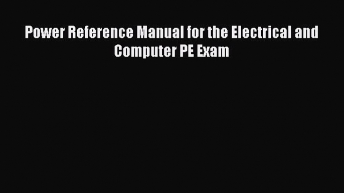 (PDF Download) Power Reference Manual for the Electrical and Computer PE Exam PDF