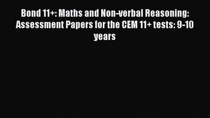 Bond 11+: Maths and Non-verbal Reasoning: Assessment Papers for the CEM 11+ tests: 9-10 years