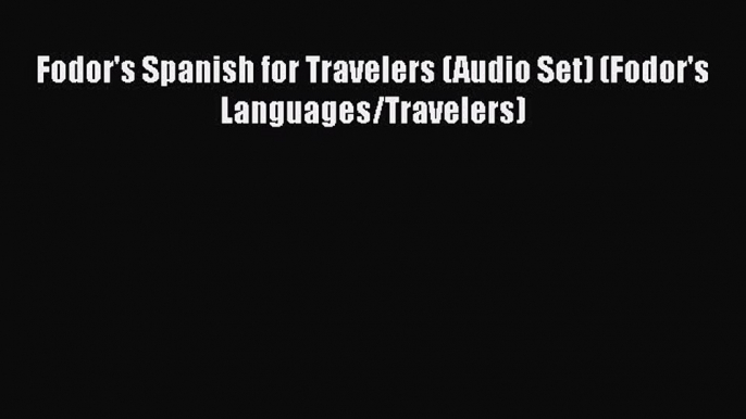 Fodor's Spanish for Travelers (Audio Set) (Fodor's Languages/Travelers)  Free Books