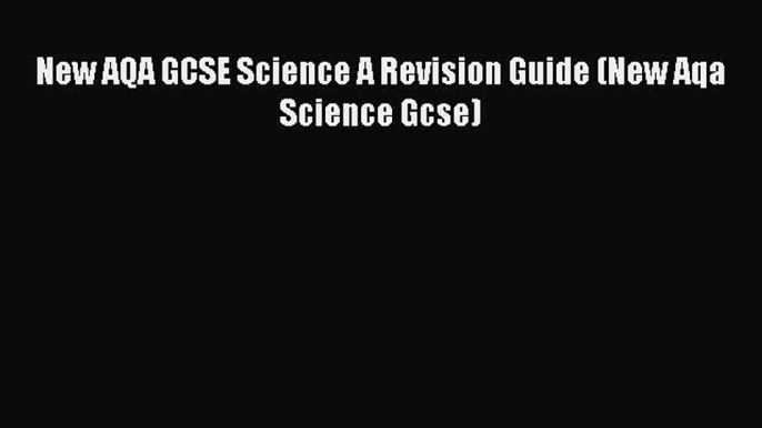 New AQA GCSE Science A Revision Guide (New Aqa Science Gcse)  Free Books