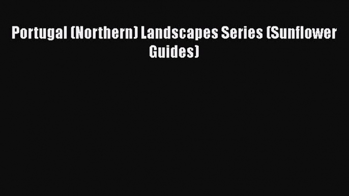 Portugal (Northern) Landscapes Series (Sunflower Guides) Free Download Book