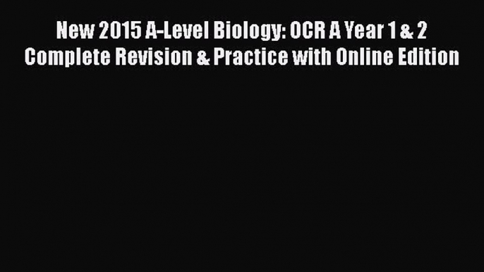 New 2015 A-Level Biology: OCR A Year 1 & 2 Complete Revision & Practice with Online Edition