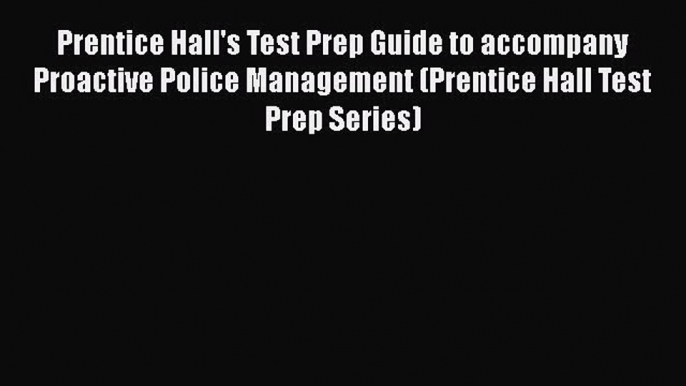 Prentice Hall's Test Prep Guide to accompany Proactive Police Management (Prentice Hall Test