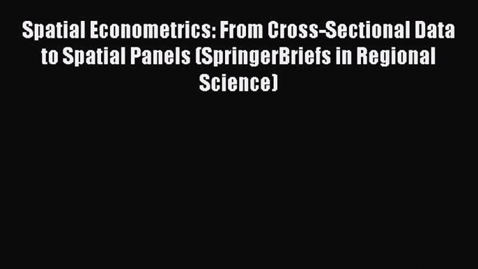 Spatial Econometrics: From Cross-Sectional Data to Spatial Panels (SpringerBriefs in Regional