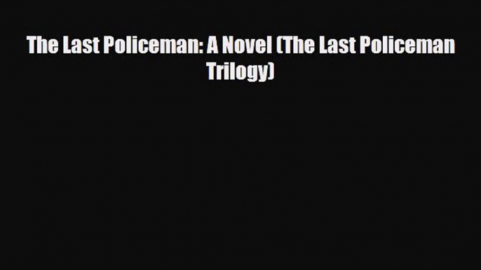 [PDF Download] The Last Policeman: A Novel (The Last Policeman Trilogy) [Read] Full Ebook