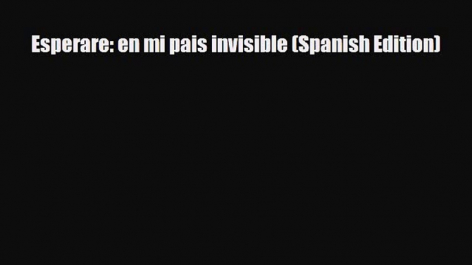 [PDF Download] Esperare: en mi pais invisible (Spanish Edition) [PDF] Online