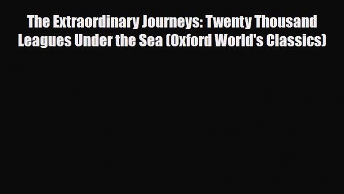 [PDF Download] The Extraordinary Journeys: Twenty Thousand Leagues Under the Sea (Oxford World's