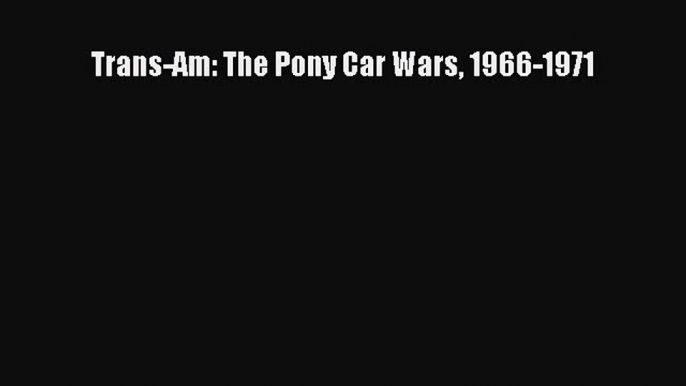 [PDF Download] Trans-Am: The Pony Car Wars 1966-1971 [Read] Full Ebook