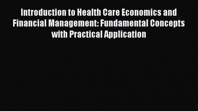 Introduction to Health Care Economics and Financial Management: Fundamental Concepts with Practical