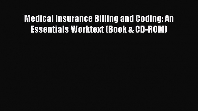 Medical Insurance Billing and Coding: An Essentials Worktext (Book & CD-ROM)  Free Books