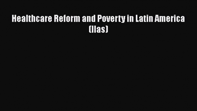 Healthcare Reform and Poverty in Latin America (Ilas)  Free Books