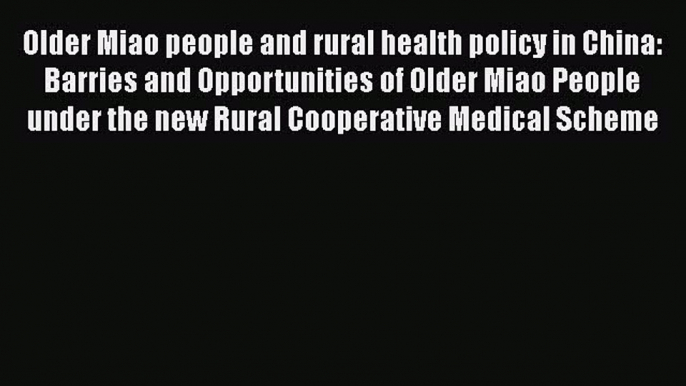 Older Miao people and rural health policy in China: Barries and Opportunities of Older Miao