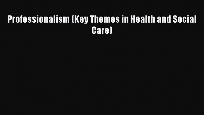 Professionalism (Key Themes in Health and Social Care)  Free Books