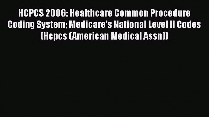 HCPCS 2006: Healthcare Common Procedure Coding System Medicare's National Level II Codes (Hcpcs