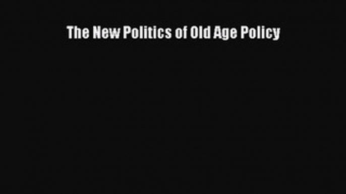 The New Politics of Old Age Policy  Free Books