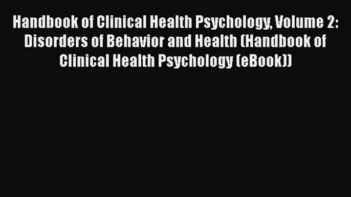 Handbook of Clinical Health Psychology Volume 2: Disorders of Behavior and Health (Handbook