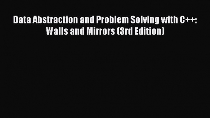 [PDF Download] Data Abstraction and Problem Solving with C++: Walls and Mirrors (3rd Edition)