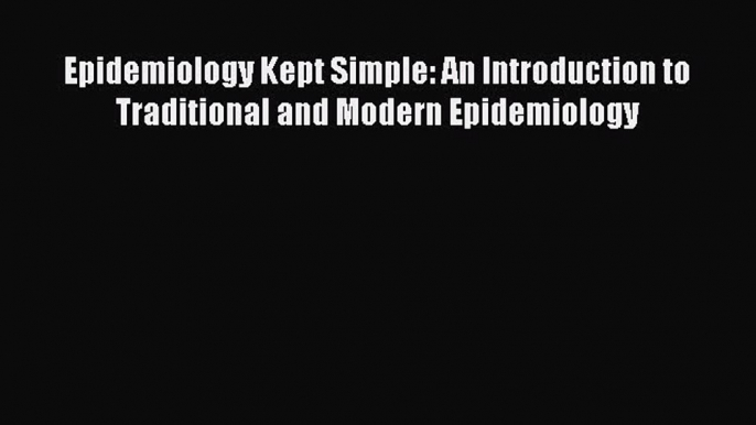 Epidemiology Kept Simple: An Introduction to Traditional and Modern Epidemiology  Free Books