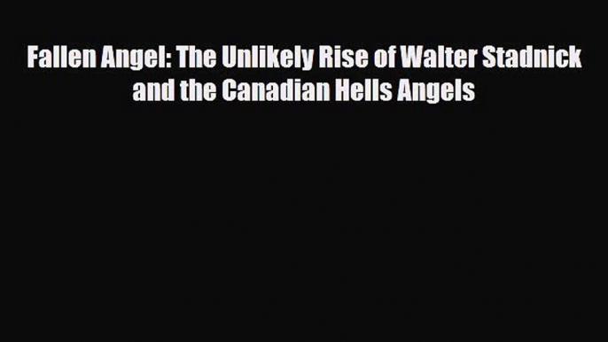 [PDF Download] Fallen Angel: The Unlikely Rise of Walter Stadnick and the Canadian Hells Angels