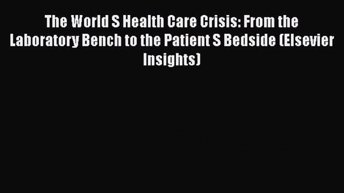 The World S Health Care Crisis: From the Laboratory Bench to the Patient S Bedside (Elsevier