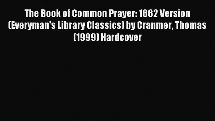 (PDF Download) The Book of Common Prayer: 1662 Version (Everyman's Library Classics) by Cranmer