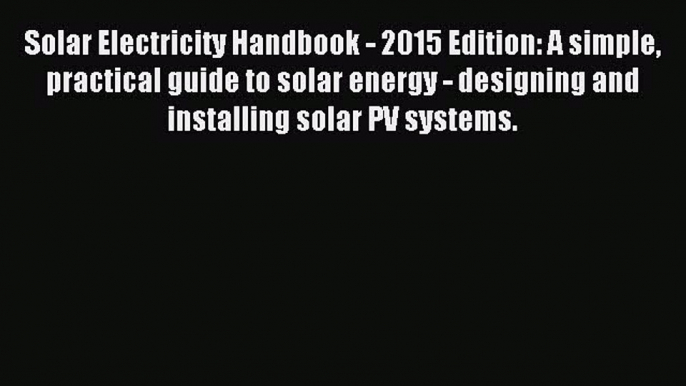 (PDF Download) Solar Electricity Handbook - 2015 Edition: A simple practical guide to solar