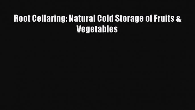 (PDF Download) Root Cellaring: Natural Cold Storage of Fruits & Vegetables PDF