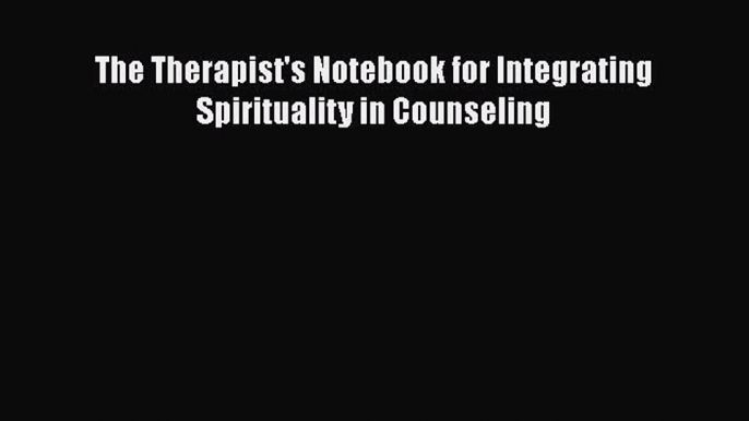 [Téléchargement PDF] The Therapist's Notebook for Integrating Spirituality in Counseling