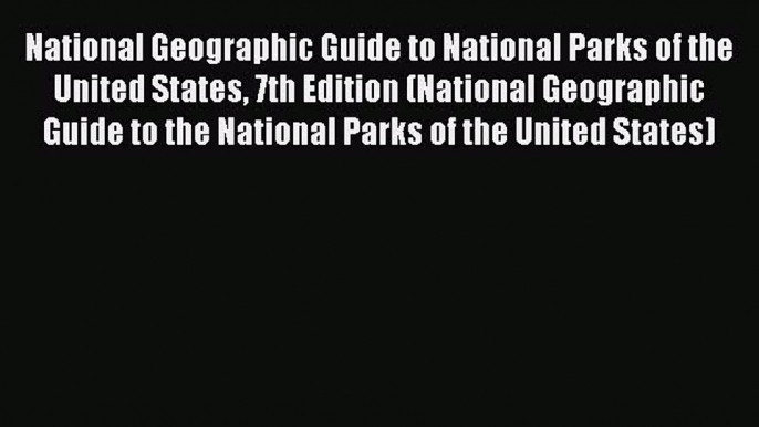 National Geographic Guide to National Parks of the United States 7th Edition (National Geographic