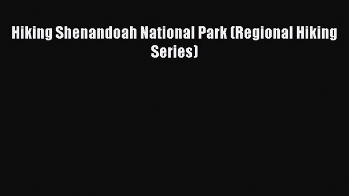 Hiking Shenandoah National Park (Regional Hiking Series)  Free Books