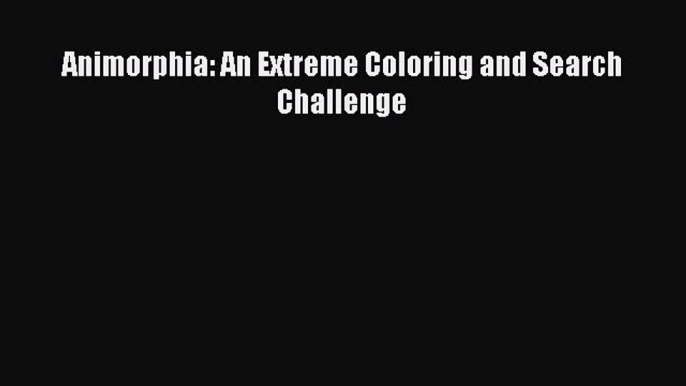 (PDF Download) Animorphia: An Extreme Coloring and Search Challenge Read Online