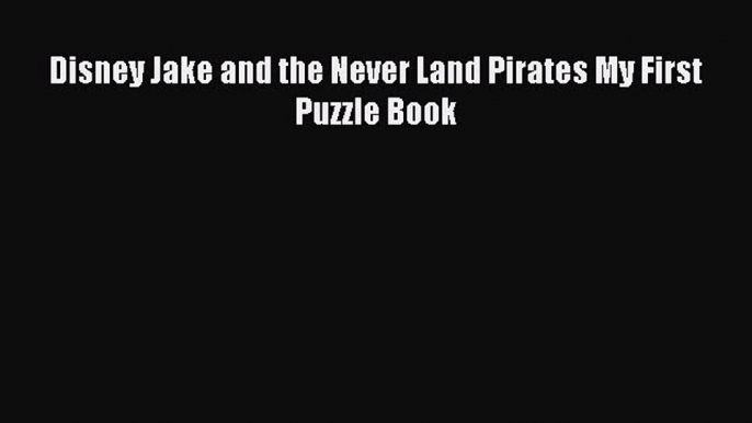 (PDF Download) Disney Jake and the Never Land Pirates My First Puzzle Book Download