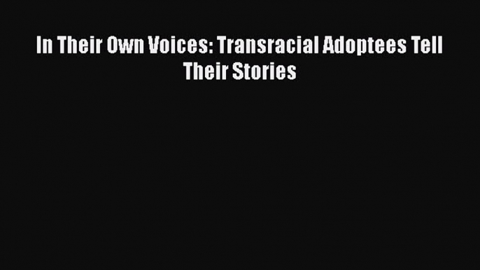 In Their Own Voices: Transracial Adoptees Tell Their Stories  Free Books