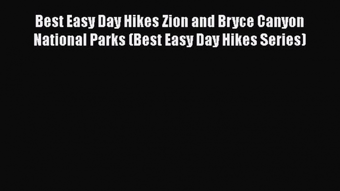 Best Easy Day Hikes Zion and Bryce Canyon National Parks (Best Easy Day Hikes Series) Free