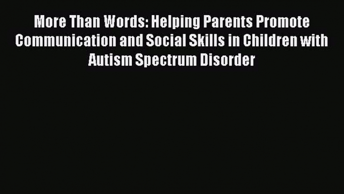 More Than Words: Helping Parents Promote Communication and Social Skills in Children with Autism