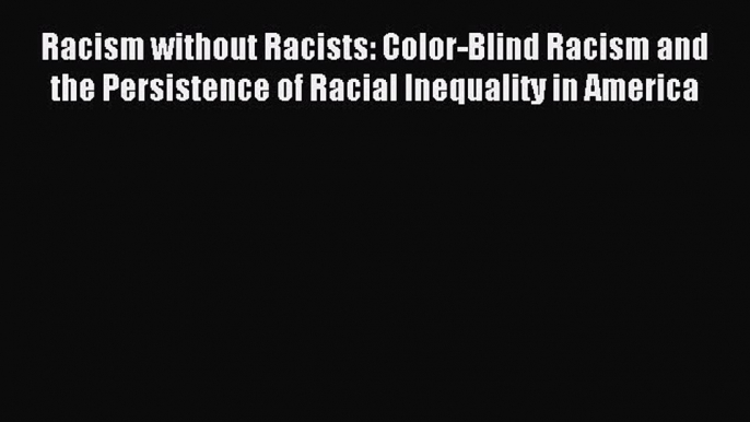 (PDF Download) Racism without Racists: Color-Blind Racism and the Persistence of Racial Inequality