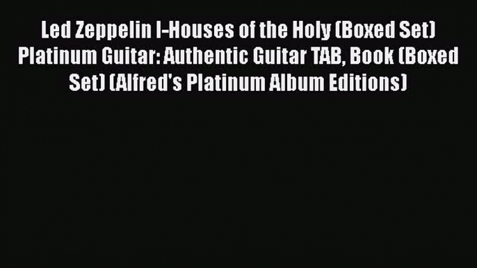 [PDF Download] Led Zeppelin I-Houses of the Holy (Boxed Set) Platinum Guitar: Authentic Guitar