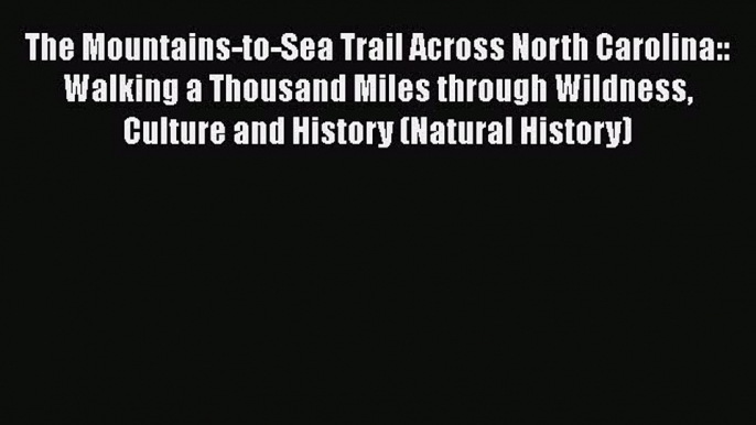 The Mountains-to-Sea Trail Across North Carolina:: Walking a Thousand Miles through Wildness