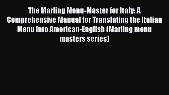 The Marling Menu-Master for Italy: A Comprehensive Manual for Translating the Italian Menu