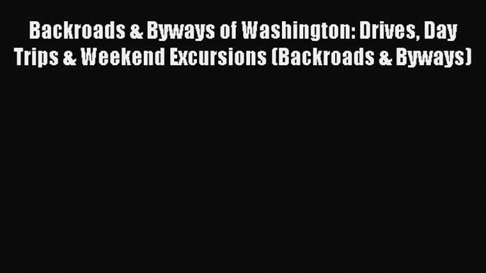 Backroads & Byways of Washington: Drives Day Trips & Weekend Excursions (Backroads & Byways)