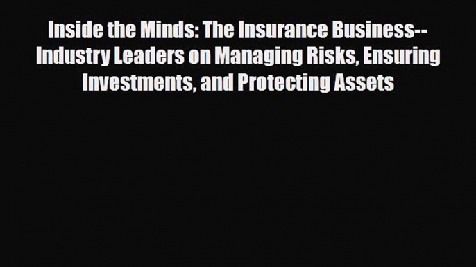 [PDF Download] Inside the Minds: The Insurance Business--Industry Leaders on Managing Risks