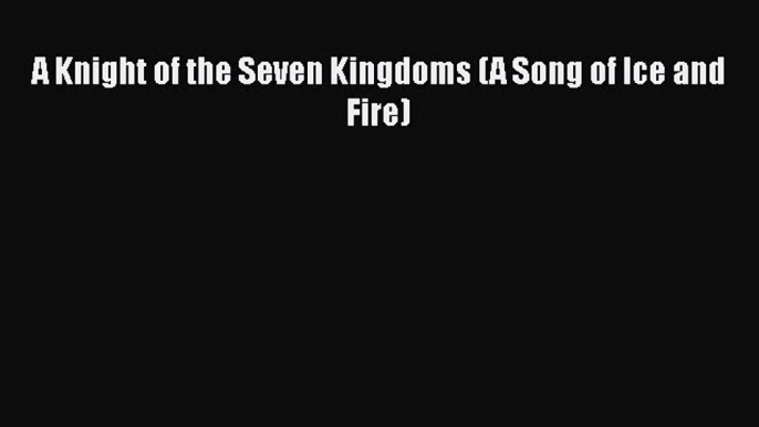 A Knight of the Seven Kingdoms (A Song of Ice and Fire) Read Online PDF