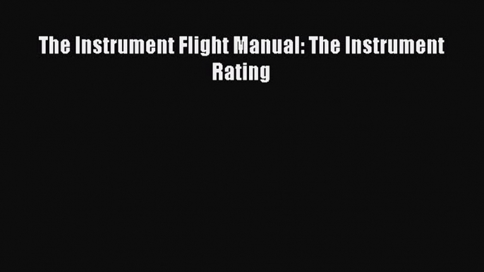 [PDF Download] The Instrument Flight Manual: The Instrument Rating [Download] Online