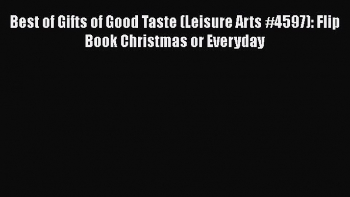 Best of Gifts of Good Taste (Leisure Arts #4597): Flip Book Christmas or Everyday  Free Books