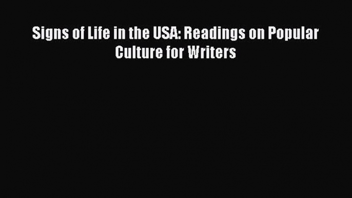 [PDF Download] Signs of Life in the USA: Readings on Popular Culture for Writers [Read] Full