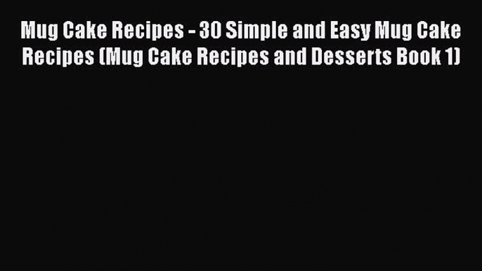 Mug Cake Recipes - 30 Simple and Easy Mug Cake Recipes (Mug Cake Recipes and Desserts Book